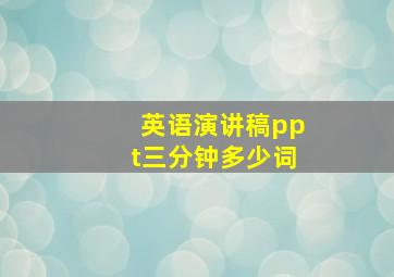 英语演讲稿ppt三分钟多少词