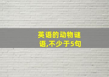 英语的动物谜语,不少于5句