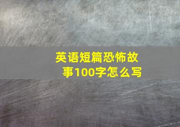 英语短篇恐怖故事100字怎么写