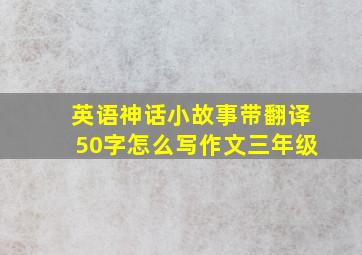 英语神话小故事带翻译50字怎么写作文三年级