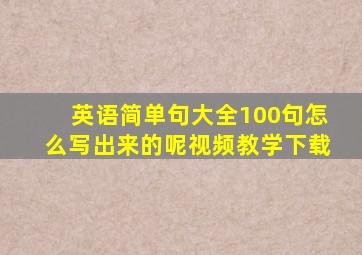 英语简单句大全100句怎么写出来的呢视频教学下载