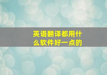 英语翻译都用什么软件好一点的