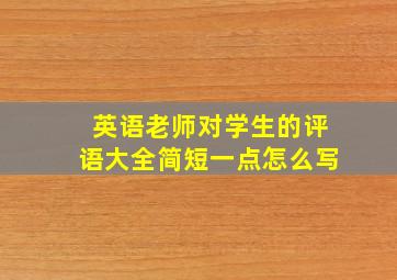 英语老师对学生的评语大全简短一点怎么写