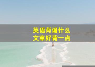 英语背诵什么文章好背一点