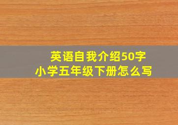 英语自我介绍50字小学五年级下册怎么写