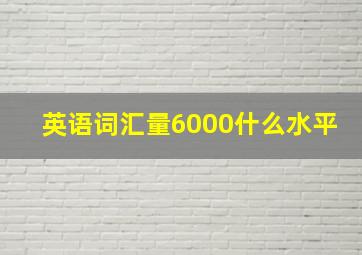 英语词汇量6000什么水平