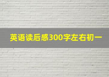 英语读后感300字左右初一