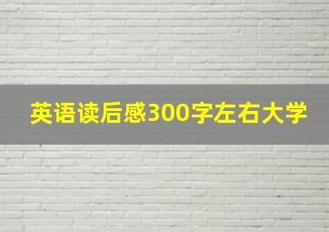 英语读后感300字左右大学