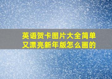 英语贺卡图片大全简单又漂亮新年版怎么画的