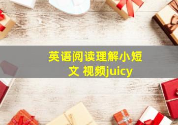 英语阅读理解小短文 视频juicy