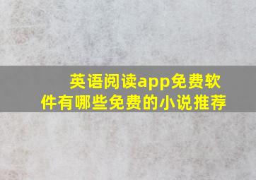 英语阅读app免费软件有哪些免费的小说推荐