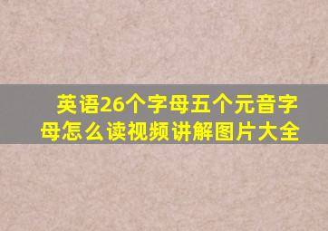 英语26个字母五个元音字母怎么读视频讲解图片大全