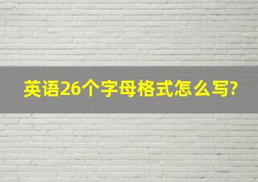 英语26个字母格式怎么写?