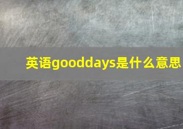 英语gooddays是什么意思