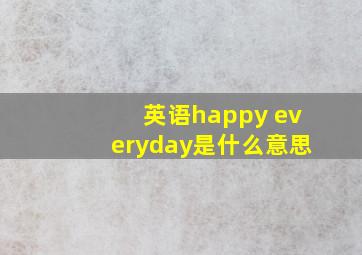 英语happy everyday是什么意思