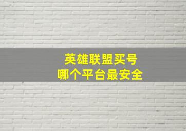 英雄联盟买号哪个平台最安全