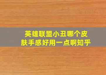 英雄联盟小丑哪个皮肤手感好用一点啊知乎