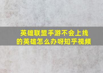 英雄联盟手游不会上线的英雄怎么办呀知乎视频