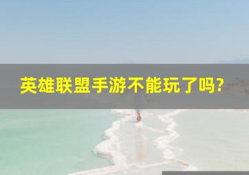 英雄联盟手游不能玩了吗?