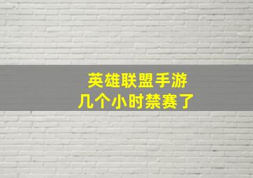 英雄联盟手游几个小时禁赛了