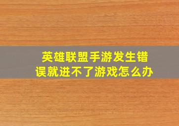 英雄联盟手游发生错误就进不了游戏怎么办