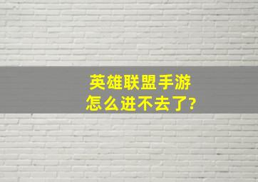 英雄联盟手游怎么进不去了?