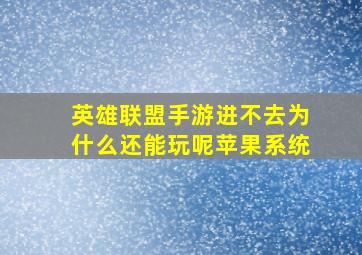 英雄联盟手游进不去为什么还能玩呢苹果系统