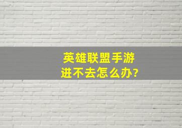 英雄联盟手游进不去怎么办?