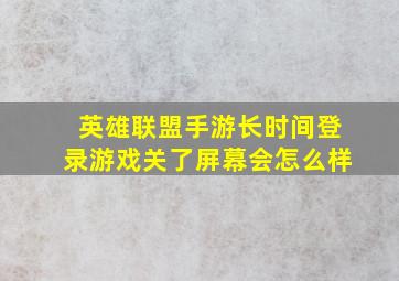 英雄联盟手游长时间登录游戏关了屏幕会怎么样