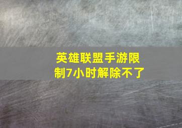 英雄联盟手游限制7小时解除不了