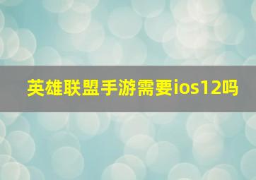 英雄联盟手游需要ios12吗