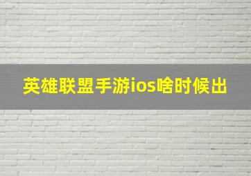 英雄联盟手游ios啥时候出