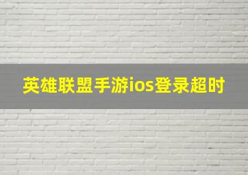 英雄联盟手游ios登录超时