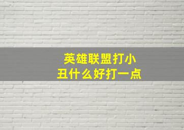 英雄联盟打小丑什么好打一点