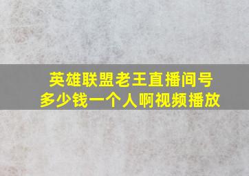 英雄联盟老王直播间号多少钱一个人啊视频播放