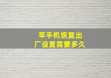 苹手机恢复出厂设置需要多久