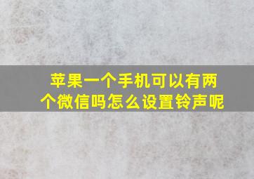 苹果一个手机可以有两个微信吗怎么设置铃声呢