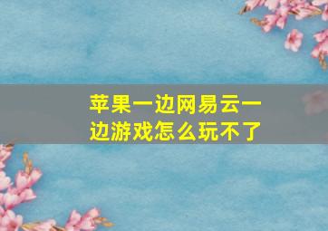 苹果一边网易云一边游戏怎么玩不了