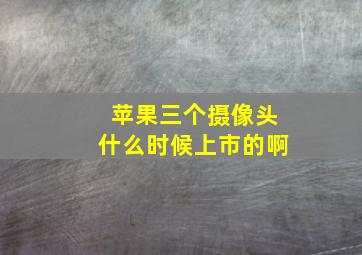 苹果三个摄像头什么时候上市的啊