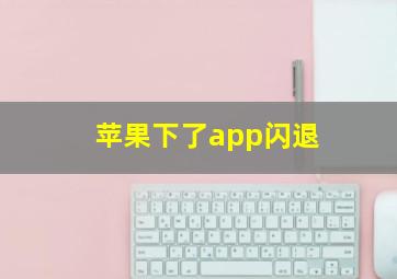 苹果下了app闪退