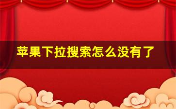 苹果下拉搜索怎么没有了