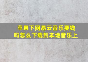 苹果下网易云音乐要钱吗怎么下载到本地音乐上