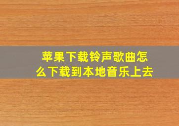 苹果下载铃声歌曲怎么下载到本地音乐上去