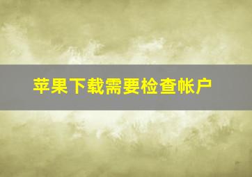 苹果下载需要检查帐户