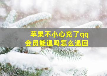 苹果不小心充了qq会员能退吗怎么退回