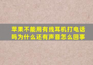 苹果不能用有线耳机打电话吗为什么还有声音怎么回事