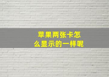 苹果两张卡怎么显示的一样呢