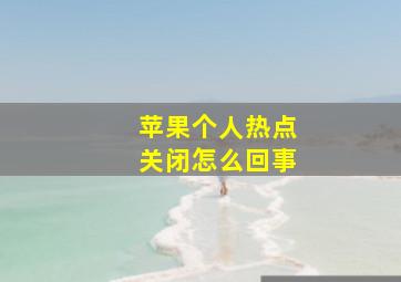 苹果个人热点关闭怎么回事