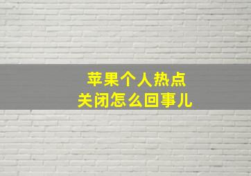 苹果个人热点关闭怎么回事儿