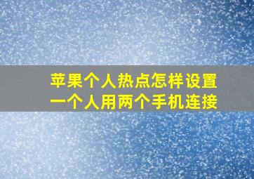 苹果个人热点怎样设置一个人用两个手机连接